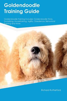 Goldendoodle Training Guide Goldendoodle Training Includes: Goldendoodle Tricks, Socializing, Housetraining, Agility, Obedience, Behavioral Training and More - Parsons, Charles