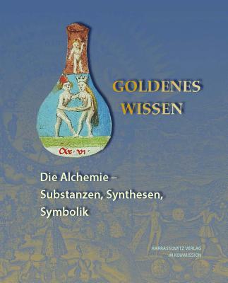 Goldenes Wissen. Die Alchemie - Substanzen, Synthesen, Symbolik - Feuerstein-Herz, Petra (Editor), and Laube, Stefan (Editor)