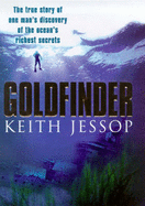 Goldfinder: A True Story of One Man's Discovery of the Ocean's Richest Secrets - Jessop, Keith