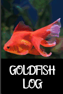 Goldfish Log: Aquarium Goldfish Hobbyist Record Keeping Book. Log Water Chemistry, Maintenance And Fish Health