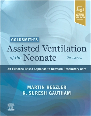 Goldsmith's Assisted Ventilation of the Neonate: An Evidence-Based Approach to Newborn Respiratory Care - Keszler, Martin, MD (Editor), and Gautham, Kanekal, MD (Editor), and Goldsmith, Jay P, MD (Editor)