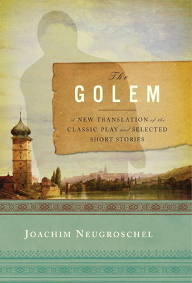 Golem: A New Translation of the Classic Play and Selected Short Stories - Neugroschel, Joachim (Editor)