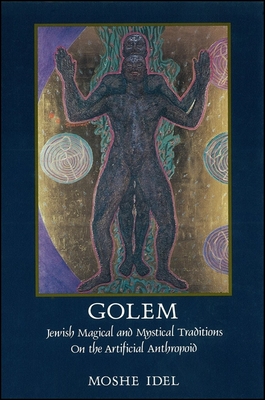 Golem: Jewish Magical and Mystical Traditions on the Artificial Anthropoid - Idel, Moshe