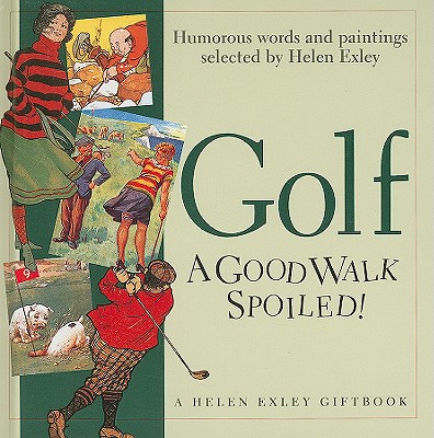 Golf: A Good Walk Spoiled! - Exley, Helen