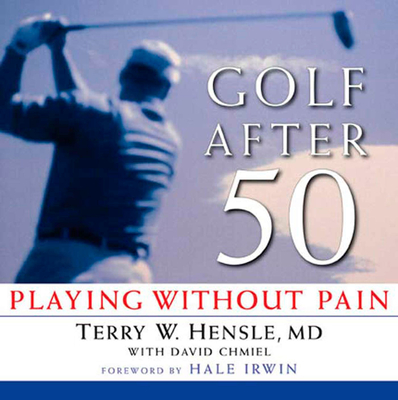 Golf After 50: Playing Without Pain - Hensle, Terry W (Editor), and Chmiel, David (Editor)