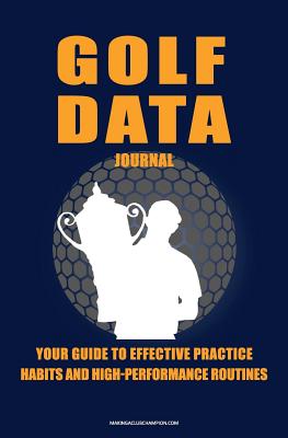 Golf Data Journal: Your Guide To Effective Practice Habits And High Performance Routines - Baker, Chris, Dr.