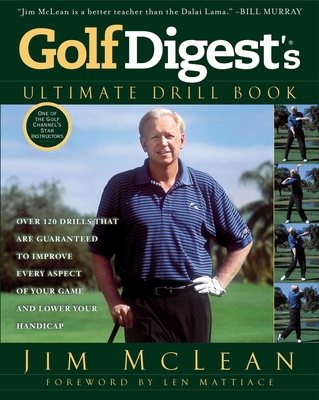 Golf Digest's Ultimate Drill Book: Over 120 Drills that Are Guaranteed to Improve Every Aspect of Your Game and Low - McLean, Jim