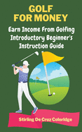 Golf For Money: Earn Income From Golfing: Beginner's Introduction Guide