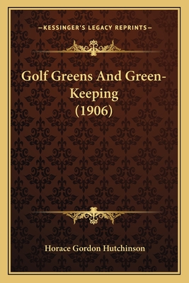 Golf Greens and Green-Keeping (1906) - Hutchinson, Horace Gordon