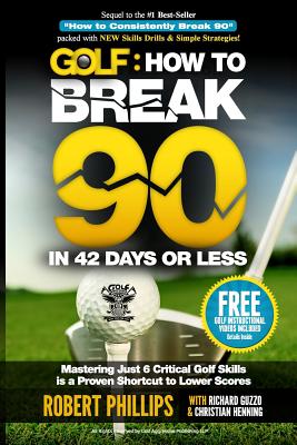 Golf: How to Break 90 in 42 Days or Less: Mastering Just 6 Critical Golf Skills is a Proven Shortcut to Lower Scores - Henning, Christian, and Phillips, Robert