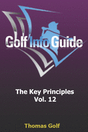 Golf Info Guide: The Key Principles Vol. 12