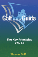 Golf Info Guide: The Key Principles Vol. 13