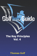 Golf Info Guide: The Key Principles VOL. 4