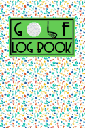 Golf Log Book: Cute Colorful Floral Pattern Theme Design in a White Nature Cover