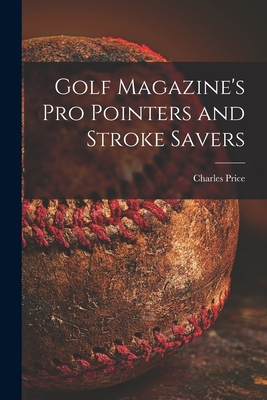 Golf Magazine's pro Pointers and Stroke Savers - Price, Charles 1925- Ed