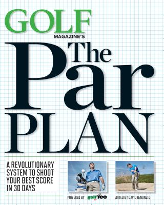 Golf Magazine's the Par Plan: A Revolutionary System to Shoot Your Best Score in 30 Days - Editors of Golf Magazine