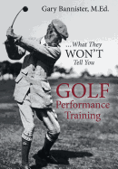 Golf Performance Training: ... What They Won't Tell You