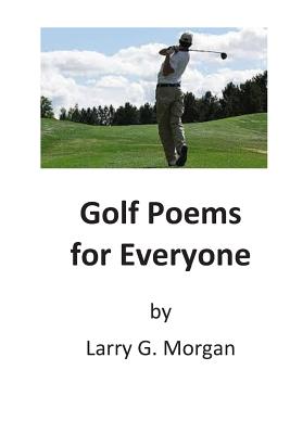 Golf Poems for Everyone - Morgan, Larry G