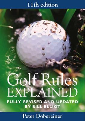 Golf Rules Explained: Fully Revised and Updated by Bill Elliot - Dobereiner, Peter, and Elliot