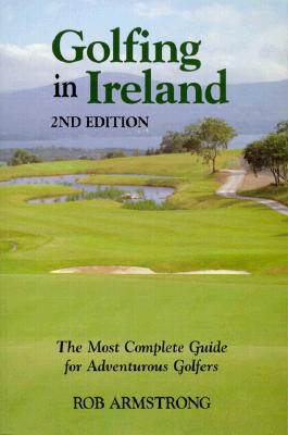 Golfing in Ireland 2nd: The Most Complete Guide for Adventurous Golfers - Armstrong, Robert, MD