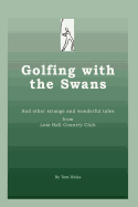 Golfing with the Swans: And Other Strange and Wonderful Tales from Lost Ball Country Club