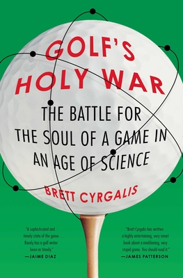 Golf's Holy War: The Battle for the Soul of a Game in an Age of Science - Cyrgalis, Brett