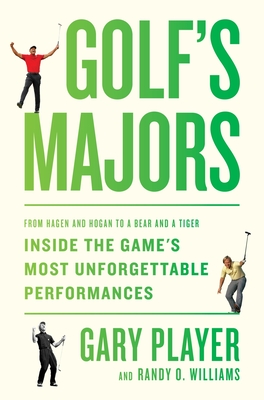 Golf's Majors: From Hagen and Hogan to a Bear and a Tiger, Inside the Game's Most Unforgettable Performances - Player, Gary, and Williams, Randy O