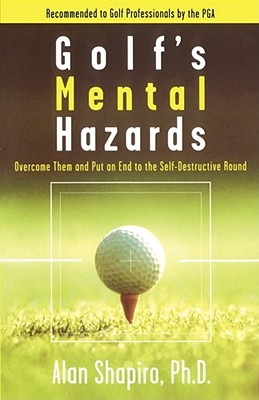 Golf's Mental Hazards: Overcome Them and Put an End to the Self-Destructive Round - Shapiro, Alan