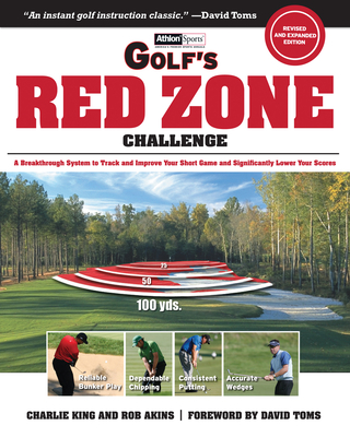 Golf's Red Zone Challenge: A Breakthrough System to Track and Improve Your Short Game and  Significantly Lower Your Scores - King, Charlie, and Akins, Rob, and Toms, David (Foreword by)