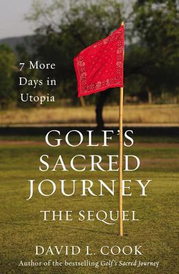 Golf's Sacred Journey, the Sequel: 7 More Days in Utopia - Cook, David L, PhD