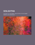 Golgotha: A Study of the Sweet, Sad Story of the Cross