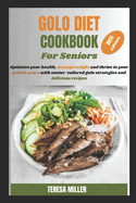 Golo Diet Cookbook For Seniors: Optimize your health, manage weight and thrive in your golden years with senior-tailored golo strategies and delicious recipes