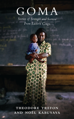 Goma: Stories of Strength and Sorrow from Eastern Congo - Trefon, Theodore, and Kabuyaya, Nol