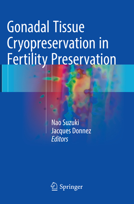 Gonadal Tissue Cryopreservation in Fertility Preservation - Suzuki, Nao (Editor), and Donnez, Jacques, MD, PhD (Editor)