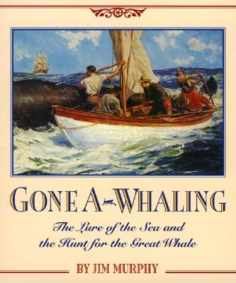 Gone A-Whaling: The Lure of the Sea and the Hunt for the Great Whale - Murphy, Jim