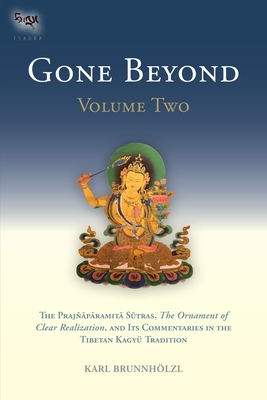 Gone Beyond (Volume 2): The Prajnaparamita Sutras, the Ornament of Clear Realization, and Its Commentaries in the Tibetan Kagyu Tradition - Brunnholzl, Karl