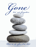 Gone but not forgotten - What to do after I'm dead (LARGE PRINT EDITION): Notebook for recording my personal details and wishes on how to organise my funeral and how to deal with all the practical matters after I die (UK edition) - Stones cover