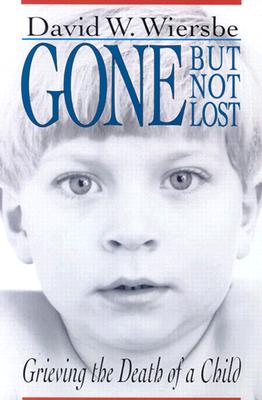 Gone But Not Lost: Grieving the Death of a Child - Wiersbe, David W