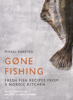 Gone Fishing: Fish Recipes from a Nordic Kitchen - Mikkel Karstad