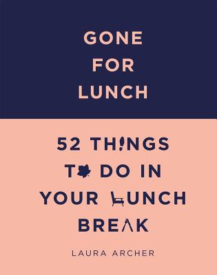 Gone For Lunch: 52 Things To Do in Your Lunch Break - Archer, Laura