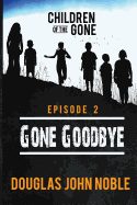 Gone Goodbye - Children of the Gone: Post Apocalyptic Young Adult Series - Episode 2 of 12