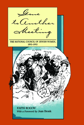 Gone to Another Meeting: The National Council of Jewish Women, 1893-1993 - Rogow, Faith, and Bronk, Joan (Foreword by)