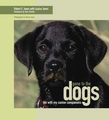 Gone to the Dogs: Life with My Canine Companions - Jones, Robert F, and Jones, Louise, and Jones, Benno (Photographer)