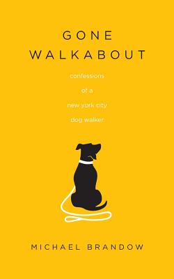 Gone Walkabout: Confessions of a New York City Dog Walker - Brandow, Michael