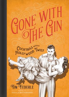 Gone with the Gin: Cocktails with a Hollywood Twist - Federle, Tim