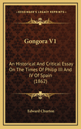 Gongora V1: An Historical and Critical Essay on the Times of Philip III and IV of Spain (1862)