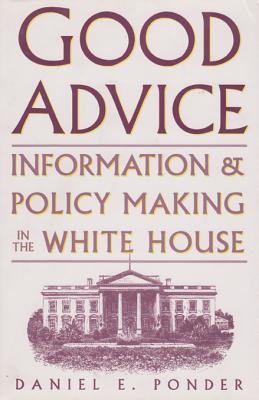 Good Advice: Information and Policy Making in the White House - Ponder, Daniel E