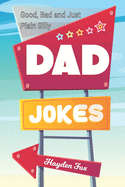 Good, Bad and Just Plain Silly Dad Jokes: A Terribly Funny Book of Father's Day Jokes, Puns, One-Liners, Wordplay and Knock Knocks (Gifts For Dad)