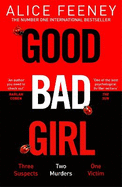 Good Bad Girl: The top ten bestseller Alice Feeney returns with another mind-blowing tale of psychological suspense. . .