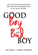 Good Boy, Bad Boy: How to Stop Being Your Own Worst Enemy and Live an Unapologetic Life of Joy, Success and Love